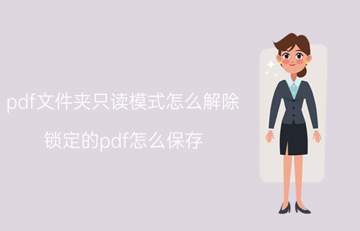 pdf文件夹只读模式怎么解除 锁定的pdf怎么保存？